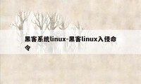 黑客系统linux-黑客linux入侵命令