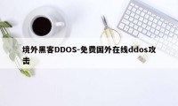 境外黑客DDOS-免费国外在线ddos攻击